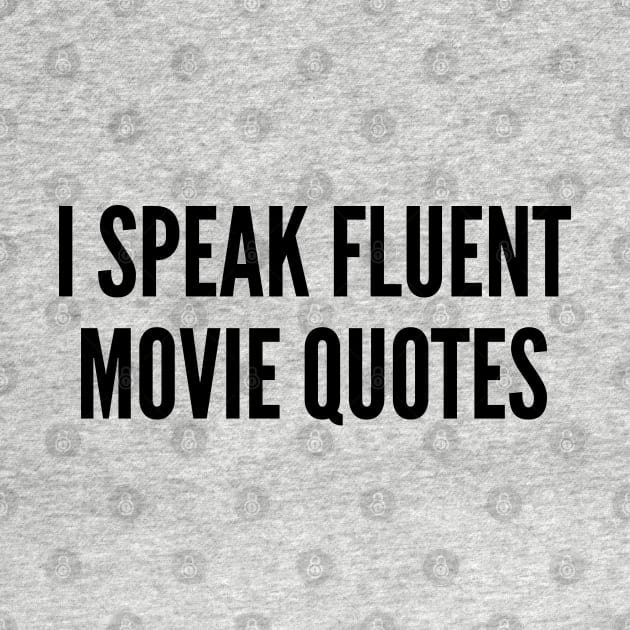 Geeky - I Speak Fluent Movie Quotes - Funny Joke Statement Humor Quotes Slogan Awesome Cool by sillyslogans
